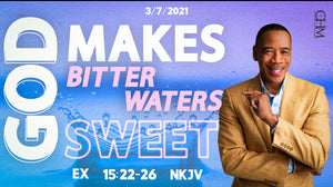 3/7/21 "God Makes Bitter Waters Sweet" 9AM MP4
